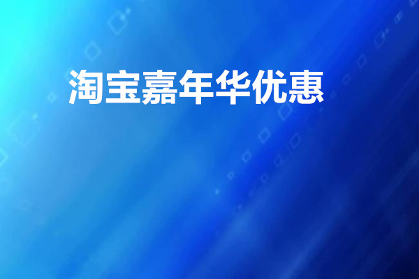 淘宝嘉年华优惠活动是几天？什么时候结束？