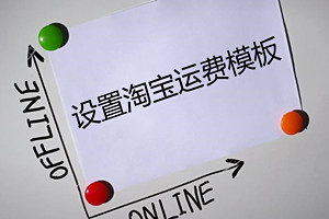 淘宝新手卖家怎么设置运费模板？设置运费模板教程