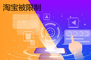 淘宝怎么解除买家限制？淘宝账户被限制登录的原因是什么？