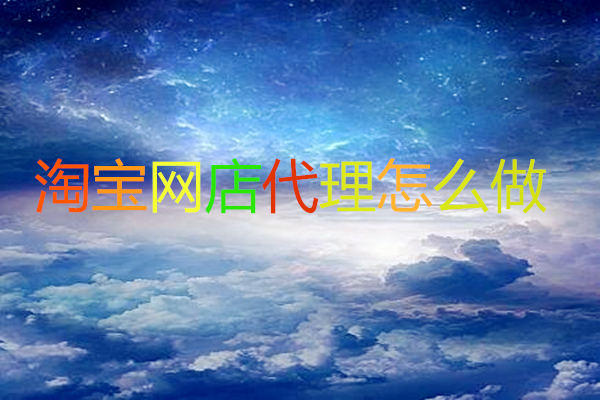 淘宝网店代理是什么?淘宝代理怎么做?