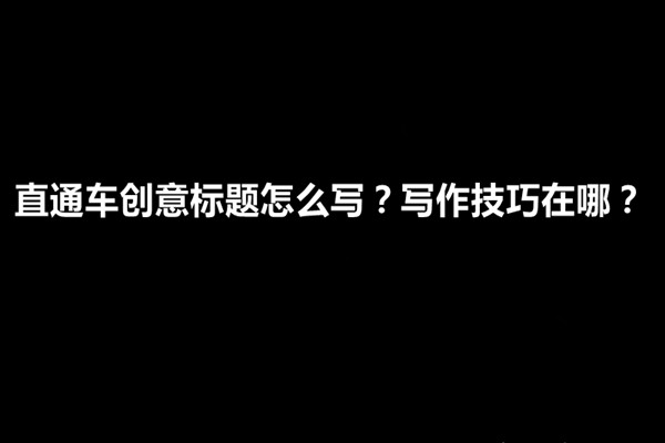 直通车创意标题怎么写？写作技巧在哪？