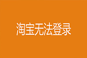 淘宝不能登录怎么回事？具体原因分析