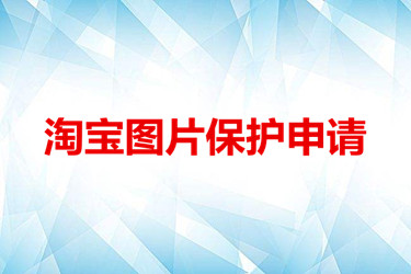 淘宝怎么申请图片保护？具体要如何操作呢？