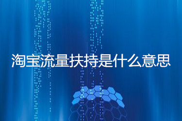 淘宝流量扶持是什么意思？如何利用呢？