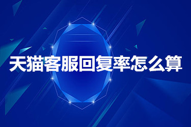 天猫客服回复率怎么算？如何提高？