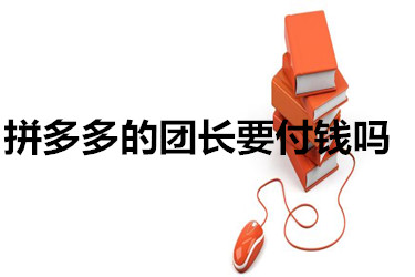 拼多多的团长要付钱吗？怎么免单？
