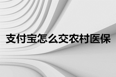 支付宝怎么交农村医保？流程如何？