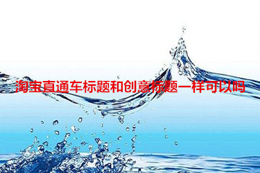 淘宝直通车标题和创意标题一样可以吗？怎么写？