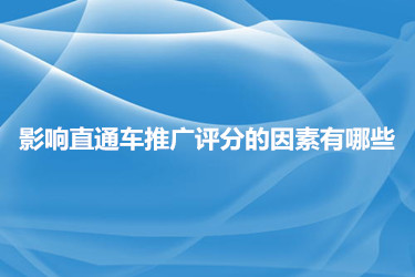 影响直通车推广评分的因素有哪些？怎么提高？