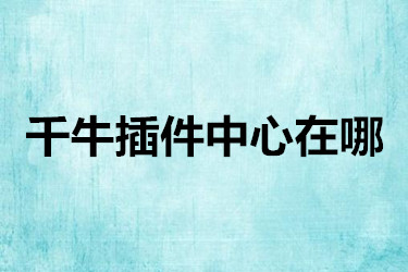 千牛插件中心在哪？如何授权？