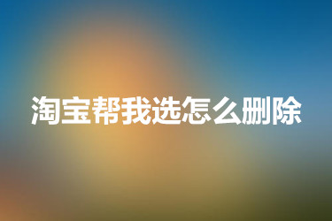 淘宝帮我选怎么删除