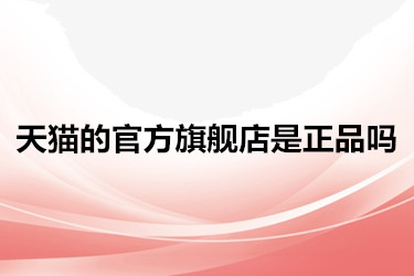 天猫的官方旗舰店是正品吗