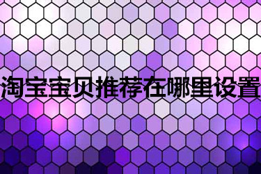 淘宝宝贝推荐在哪里设置？具体怎么设置？