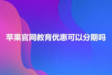苹果官网教育优惠可以分期吗