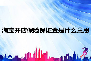 淘宝开店保险保证金是什么意思 淘宝开店保险保证金是什么意思