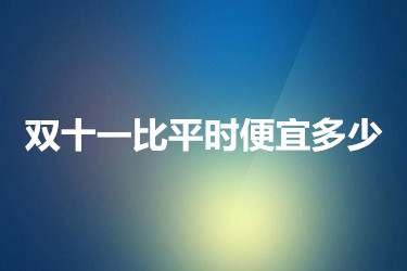 双十一比平时便宜多少？有哪些优惠项目？