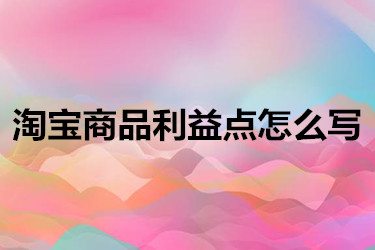 淘宝商品利益点怎么写